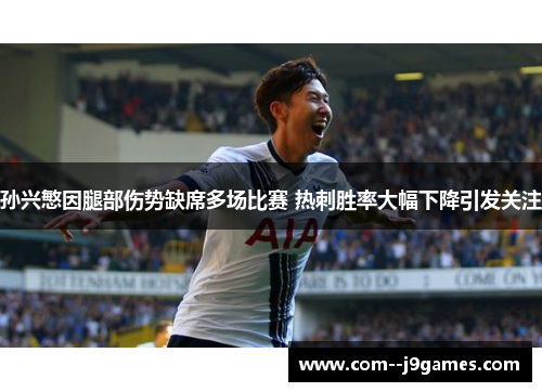 孙兴慜因腿部伤势缺席多场比赛 热刺胜率大幅下降引发关注